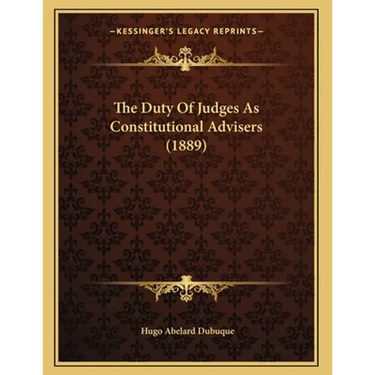 The Duty Of Judges As Constitutional Advisers (1889)
