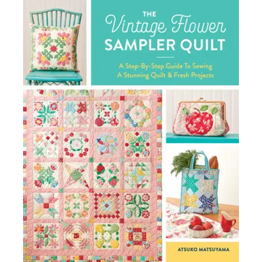 The Vintage Flower Sampler Quilt: A Step-By-Step Guide to Sewing a Stunning Quilt & Fresh Projects