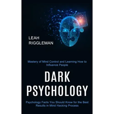 Dark Psychology: Psychology Facts You Should Know for the Best Results in Mind Hacking Process (Mastery of Mind Control and Learning Ho