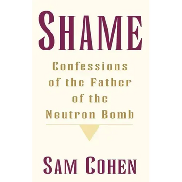 Shame: Confessionas of the Father of the Neutron Bomb