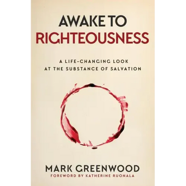 Awake to Righteousness: A Life-Changing Look at the Substance of Salvation