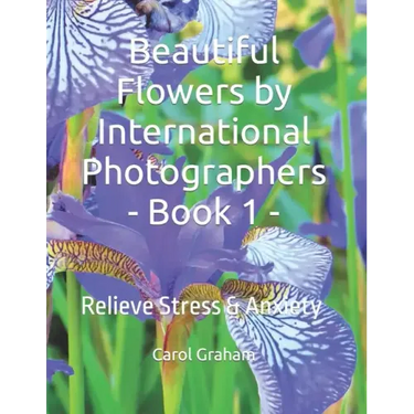 Beautiful Flowers by International Photographers - Book 1 -: Relieve Stress & Anxiety