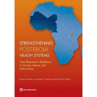 Strengthening Post-Ebola Health Systems: From Response to Resilience in Guinea, Liberia, and Sierra Leone