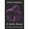 A Wish Alone: The Poetry of Allison Grayhurst
