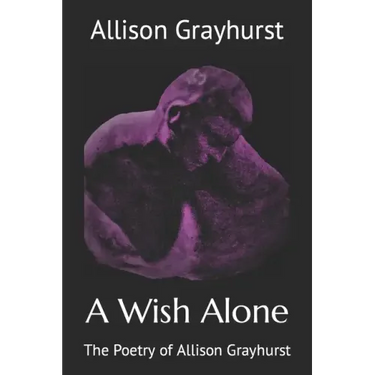A Wish Alone: The Poetry of Allison Grayhurst