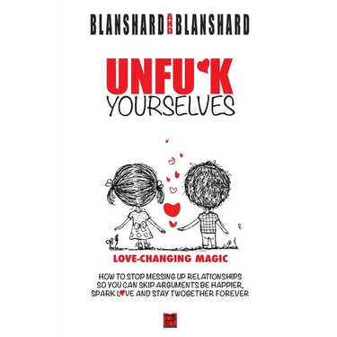 Unfu*k Yourselves: Love-changing magic. How to stop messing up relationships so you can skip arguments, be happier, spark love, and stay twogether for