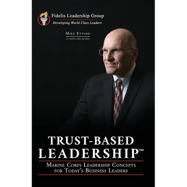 Trust-Based Leadership: Marine Corps Leadership Concepts for Today's Business Leaders