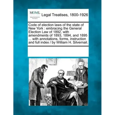 Code of Election Laws of the State of New York: Embracing the General Election Law of 1892, with Amendments of 1893, 1894, and 1895 ... with Annotatio