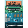 Animal Persuasion: A guide for ethical vegans and animal advocates in managing life's emotional challenges
