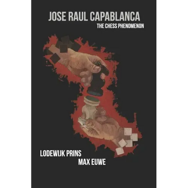 Jose Raul Capablanca: The Chess Phenomenon