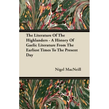 The Literature Of The Highlanders - A History Of Gaelic Literature From The Earliest Times To The Present Day