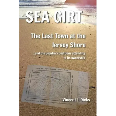 Sea Girt - The Last Town at the Jersey Shore: And the Peculiar Conditions Attending to its Ownership
