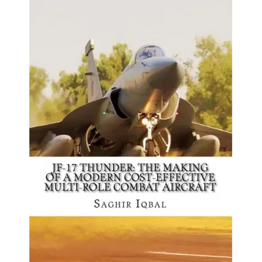 JF-17 Thunder: The Making of a Modern Cost-effective Multi-role Combat Aircraft
