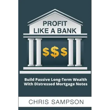 Profit Like a Bank: Build Passive Long-Term Wealth W/ Distressed Mortgage Notes