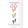 Choosing To Be Gay: One Man's Improbable Path from Living Straight to Loving Gay