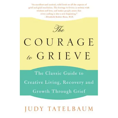 The Courage to Grieve: The Classic Guide to Creative Living, Recovery, and Growth Through Grief