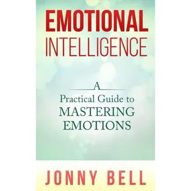 Emotional Intelligence: A Practical Guide to Mastering Emotions: Emotions and Feelings
