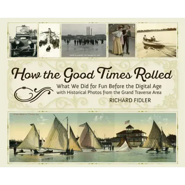 How the Good Times Rolled: What We Did for Fun Before the Digital Age with Historical Photos from the Grand Traverse Area
