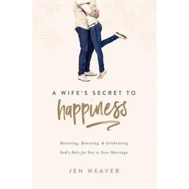 A Wife's Secret to Happiness: Receiving, Honoring, and Celebrating God's Role for You in Your Marriage
