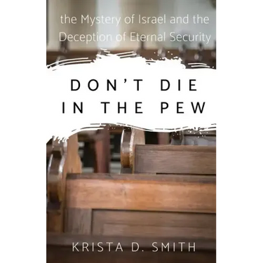 Don't Die in the Pew: the Mystery of Israel and the Deception of Eternal Security