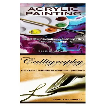 Acrylic Painting & Calligraphy: 1-2-3 Easy Techniques to Mastering Acrylic Painting! & 1-2-3 Easy Techniques to Mastering Calligraphy