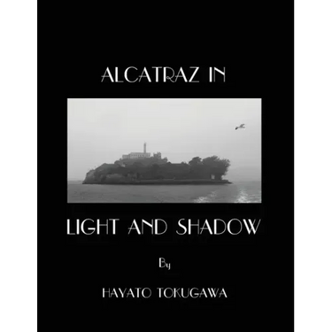 Alcatraz In Light And Shadow: Images and Moods of a San Francisco Icon