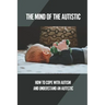 The Mind Of The Autistic: How To Cope With Autism And Understand An Autistic: High Functioning Autism