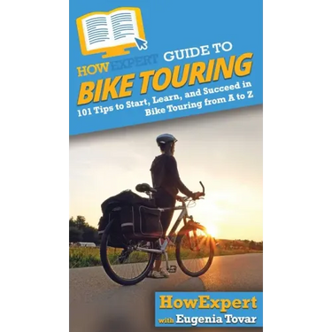 HowExpert Guide to Bike Touring: 101 Tips to Start, Learn, and Succeed in Bike Touring from A to Z