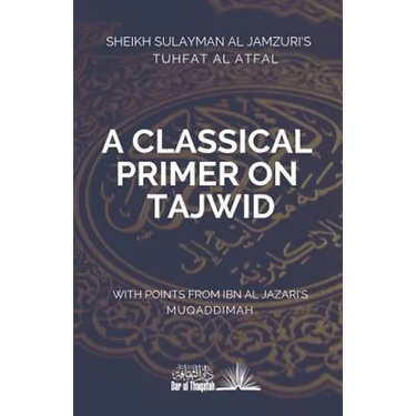 A Classical Primer on Tajwid: Sheikh Sulayman Al Jamzuri's Tuhfat Al Atfal- with points from Ibn Al Jazari's Muqaddimah