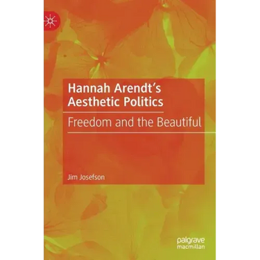 Hannah Arendt's Aesthetic Politics: Freedom and the Beautiful