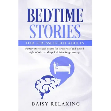 Bedtime Stories for Stressed-Out Adults: Fantasy stories and poems for stress relief and a good night of relaxed sleep. Lullabies for grown-ups.
