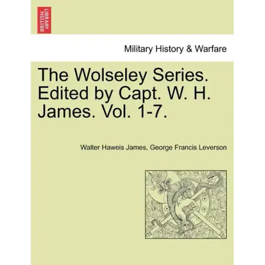 The Wolseley Series. Edited by Capt. W. H. James.