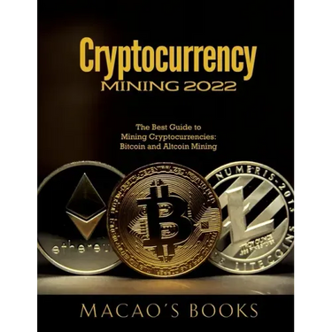 Cryptocurrency Mining 2022: The Best Guide to Mining Cryptocurrencies: Bitcoin and Altcoin Mining