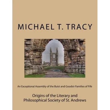 An Exceptional Assembly of the Buist and Goodsir Families of Fife: Origins of the Literary and Philosophical Society of St. Andrews