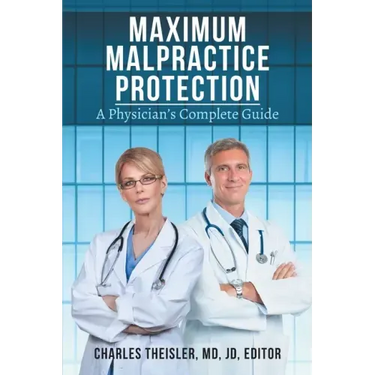 Maximum Malpractice Protection: A Physician's Complete Guide