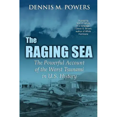 The Raging Sea: The Powerful Account of the Worst Tsunami in U.S. History