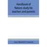 Handbook of nature-study for teachers and parents, based on the Cornell nature-study leaflets