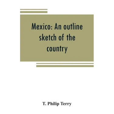 Mexico: an outline sketch of the country, its people and their history from the earliest times to the present