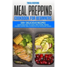 Meal Prepping Cookbook for Beginners: 100+ Delicious Recipes Quick and Easy to Cook, Prep Store, Freeze ( Packable Lunches, Grab & Go Breakfast and Wh