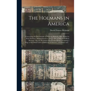 The Holmans in America: Concerning the Descendants of Solaman Holman, Who Settled in West Newbury, Massachusetts in 1692-3, One of Who is Will