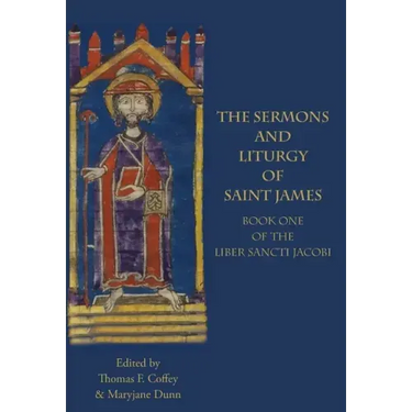 The Sermons and Liturgy of Saint James: Book I of the Liber Sancti Jacobi