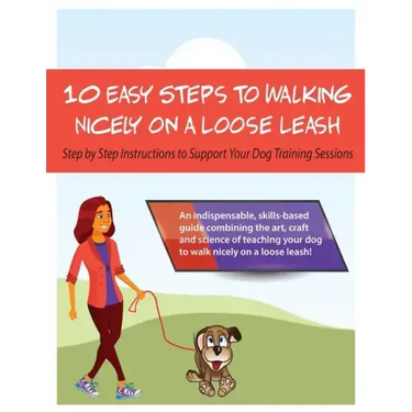 10 Steps to Walking Nicely on a Loose Leash: Step By Step Instructions To Support Your Training Sessions