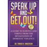 Speak Up and Get Out!: How to Survive & Thrive after the Devastation of Domestic Abuse & Violence