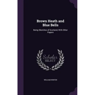 Brown Heath and Blue Bells: Being Sketches of Scotland, With Other Papers