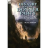 History of the Donner Party: The Ordeal of the Wagon Train of Pioneers in the Sierra Nevada Winter of 1846-7