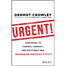 Urgent!: Strategies to Control Urgency, Reduce Stress and Increase Productivity