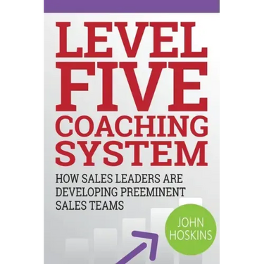 Level Five Coaching System: How Sales Leaders Are Developing Preeminent Sales Teams