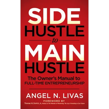 Side Hustle to Main Hustle: The Owner's Manual to Full-Time Entrepreneurship