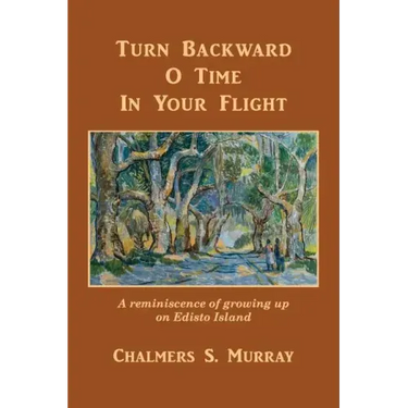 Turn Backward O Time In Your Flight: A reminiscence of growing up on Edisto Island