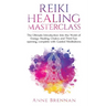 Reiki Healing Masterclass: The Ultimate Introduction Into the World of Energy Healing, Chakra and Third Eye Opening. Complete with Guided Meditations